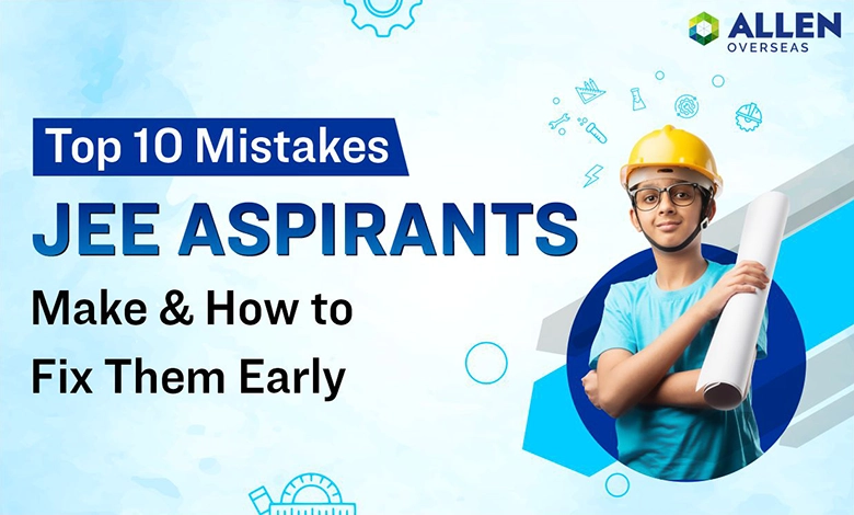 Top 10 Mistakes JEE Aspirants Make