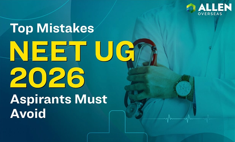 Top Mistakes NEET UG 2026 Aspirants Must Avoid
